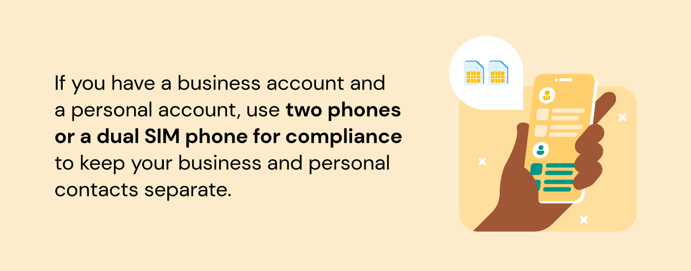 If you have a business account and a personal account, use two phones or a dual SIM phone for compliance to keep your business and personal contacts separate. Illustration shows a hand holding a yellow phone with a messaging app; phone is shown with two SIM cards.